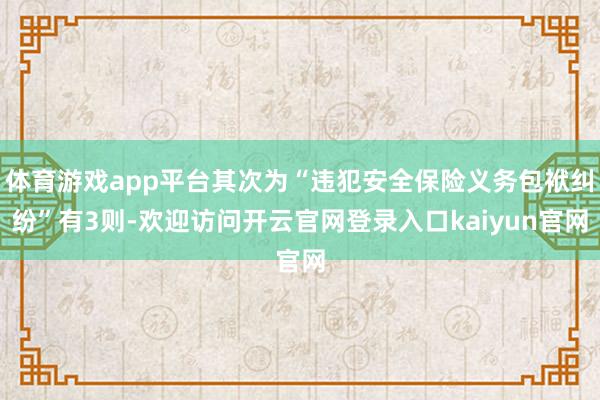 体育游戏app平台其次为“违犯安全保险义务包袱纠纷”有3则-欢迎访问开云官网登录入口kaiyun官网